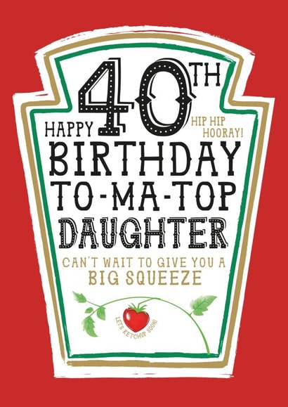 Funny Daughter 40th Birthday Card - Heinz Tomato Ketchup Sauce created by  la la la     Designs