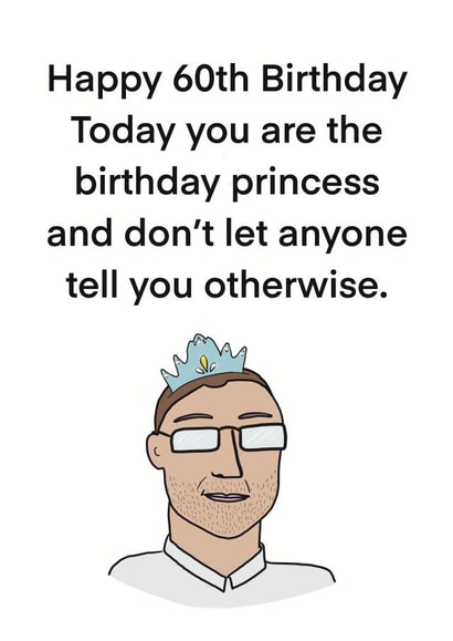Funny 60th Birthday Card For Him - Today You Are The Birthday Princess. created by Childish Ramblings