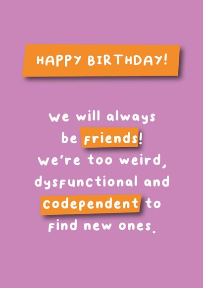 We Will Always Be Friends Card - Funny, weird dysfunctional codependent created by Hartfelt Designs