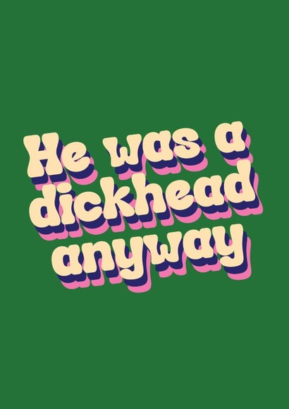 Funny breakup card to brighten someones day! He was a d*ckhead anyways! created by Twisted Rebel Designs