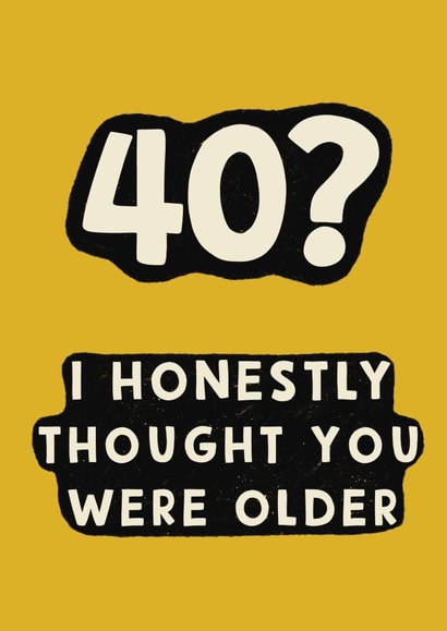 Cheeky Birthday Card - 40th - Thought You Were Older created by Giddy Kipper