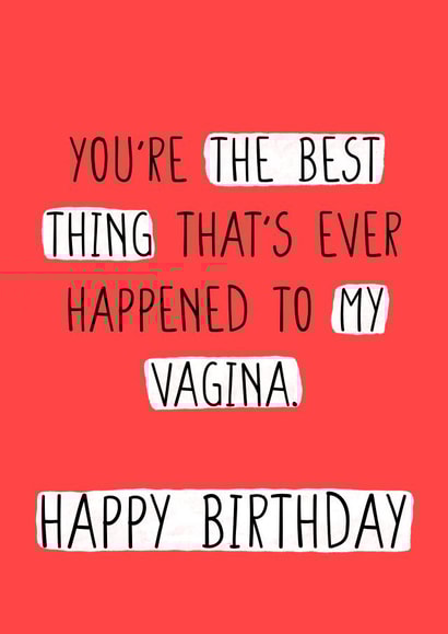 You're the best thing that's ever happened to my vagina. Happy birthday sex fun created by CARDS FOR DAYS