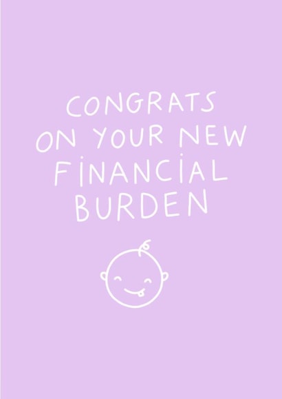 Funny new baby card - Congrats on your new financial burden created by Tillie Rose Studio