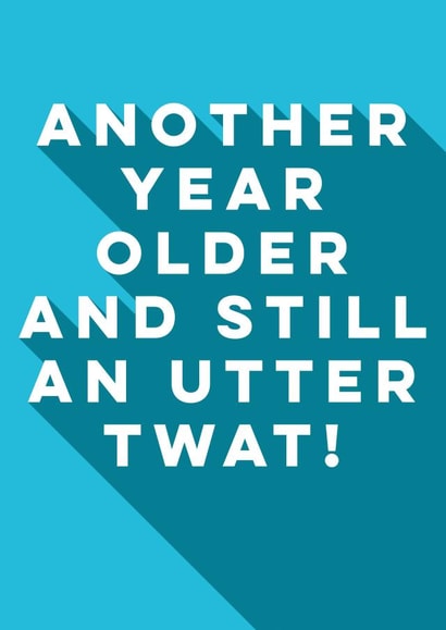 Another Year Older and still a twat -  Rude birthday card created by The Crude Card Company