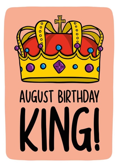 August Birthday Card | Funny King Birthday Card created by TeePee Creations