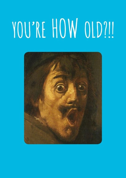 Funny birthday card for friend or relative, with shocked face - You're HOW old?! created by Frankie Whistle