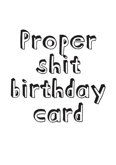 Proper Shit Birthday Card created by @alocalradgie
