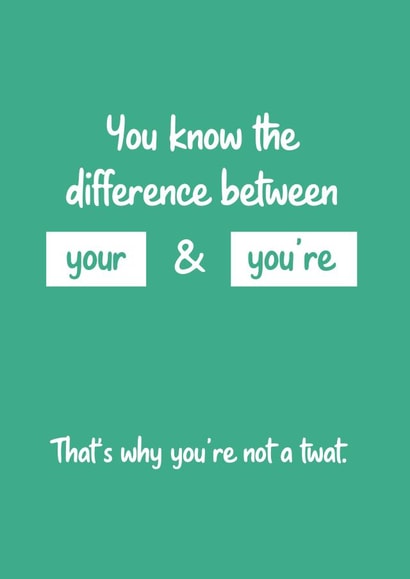 You Know The Difference Between Your & You're. That's why You're Not a Twat Card created by Matt Facer