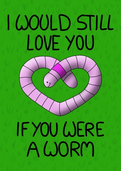 Cute Valentine’s or anniversary card, I Would Still Love You If You Were A Worm created by Interrobang Art