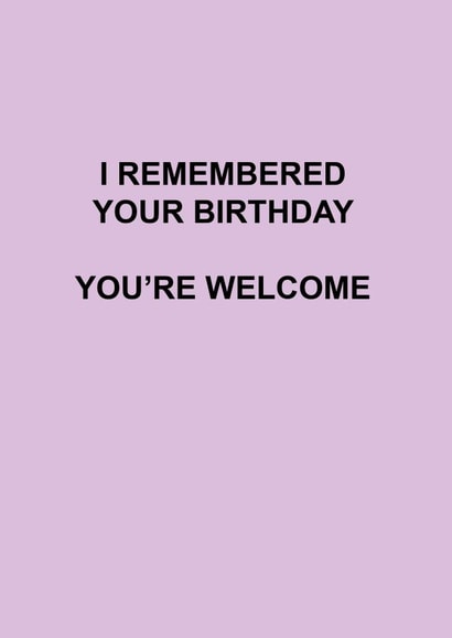 Sarcastic birthday - I remembered your birthday, you're welcome created by Roxy Doodles