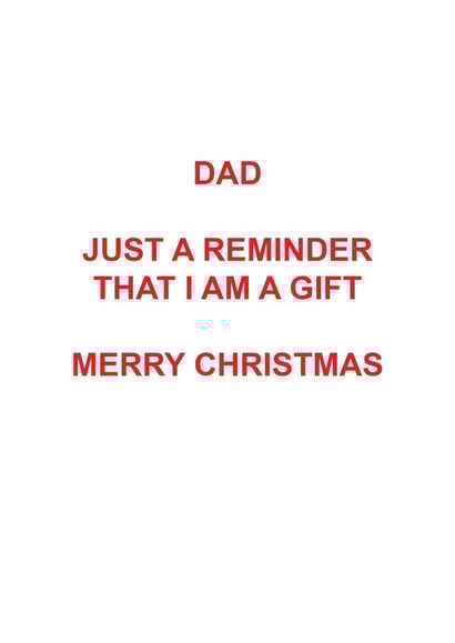 Cheeky Christmas Card - Dad - Just A Reminder That I Am A Gift created by Roxy Doodles