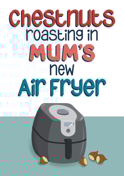 Funny Christmas Card - Mum - Chestnuts Roasting - Air Fryer created by Presents Felt