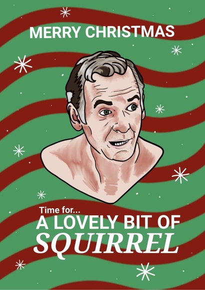 Martin Friday Night Dinner Dad - Christmas Card - Lovely Bit of Squirrel! created by PinkArt666