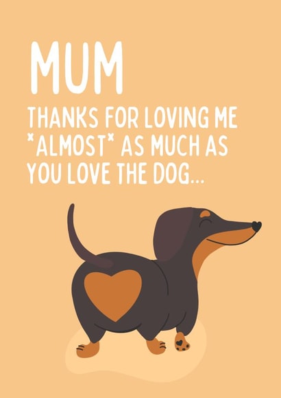 Cute Dachshund dog card - for Mum - Loving me almost as much as the dog created by #1 Silly Sausage 