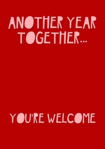 Another year together, You're Welcome - funny anniversary card created by Jade Muat-Dodd