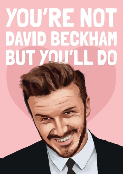 Funny David Beckham Card - Not Beckham but you'll do created by AbiGoLucky
