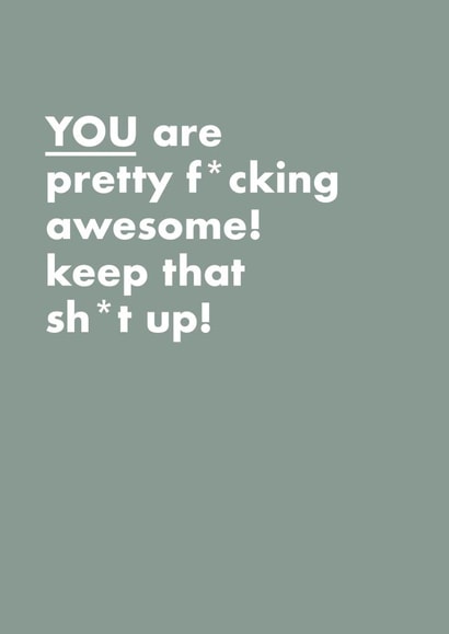 YOU are pretty fucking awesome! Keep that shit up! | Rude Sweary Card created by Hello Munki