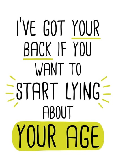 Funny Birthday Card - I’ve got your back if you want to start lying about your age created by Doodles