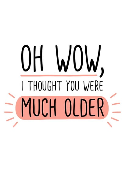 Cheeky Birthday Card - Oh wow, I thought you were much older created by Doodles