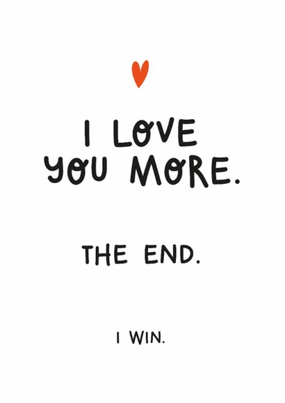 Funny Anniversary Card - For Significant Other - I Love You More created by Twisted Haggis