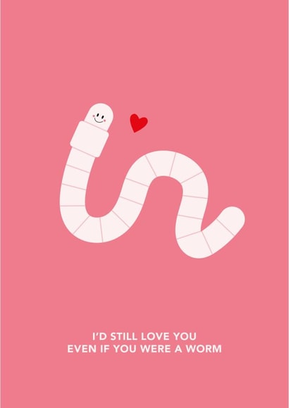 Cute Valentine's Day Card - I'd Still Love You If You Were A Worm created by Dani White