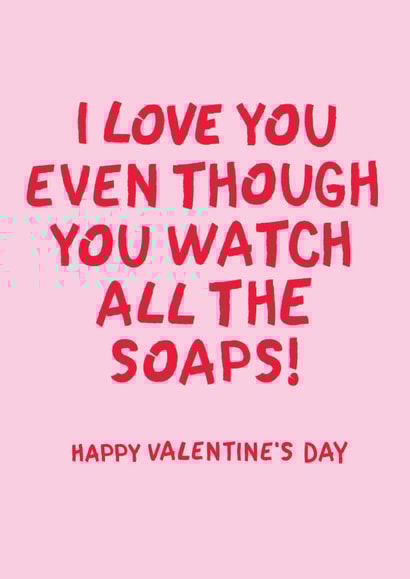 Funny Valentines Card - I love you even though you watch all the soaps! created by The Boy and the Bear