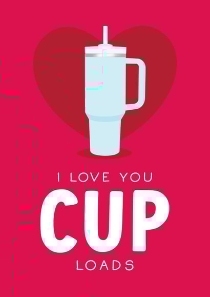 Heartfelt Valentine's Day Card - Stanley Cup - Love You Cup Loads created by The Cake Thief