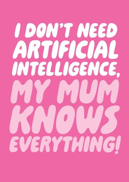 Funny AI Card - I Don't Need Artificial Intelligence, My Mum Knows Everything! created by Studio Doodles