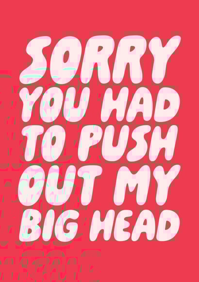 Sorry You Had To Push Out My Big Head - Funny Mother's Day Card created by Studio Doodles