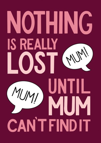 Funny Mother's Day Birthday card- Nothing is Really Lost until Mum Can't Find It created by Angelicabydesign