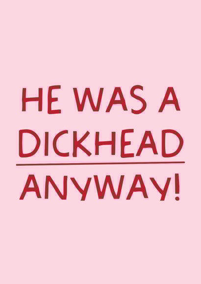 Funny Break Up/Divorce Card - He Was A Dickhead Anyway! created by Puns and Needles