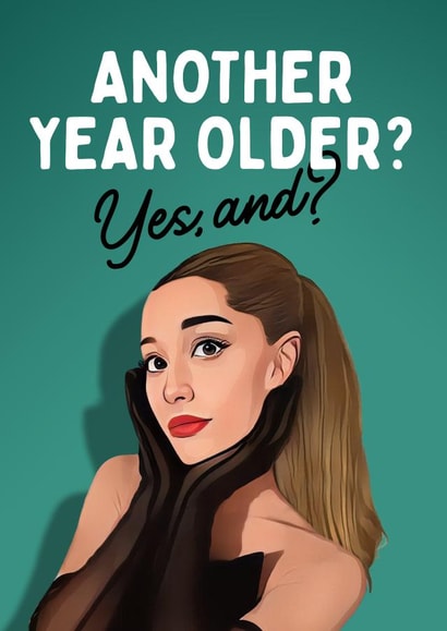 Ariana Grande Funny Birthday Card - Another Year Older? Yes, And? created by Mrs Best Paper Co.