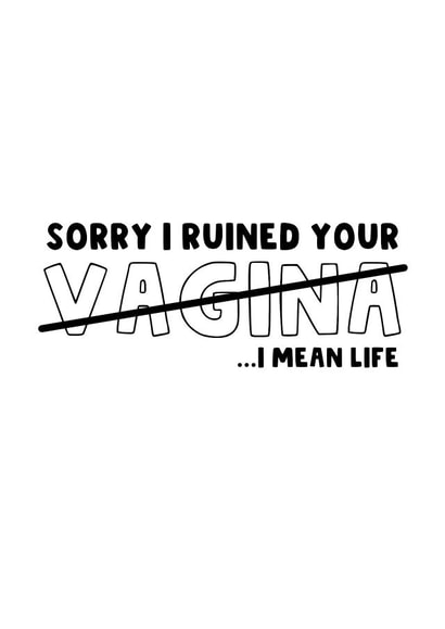 Funny Mothers Day Card - Sorry I ruined your Vagina - I mean life created by The Blunt Badger