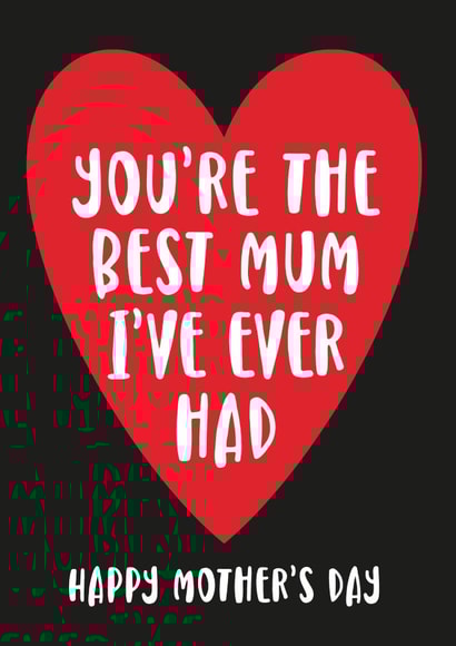 Funny Mothers Day Card - Best mum I've ever had created by Cookie Design