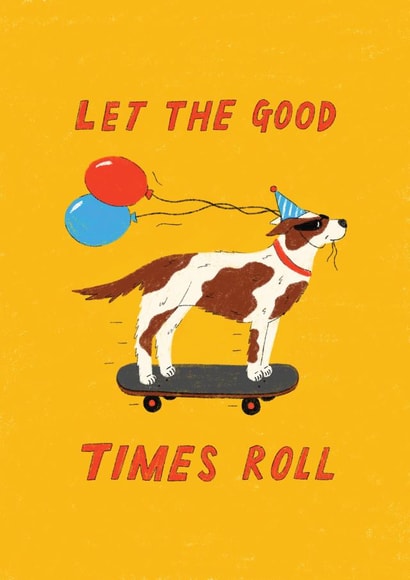 Let The Good Times Roll - Funny Dog On Skateboard Birthday Celebration Card created by Rosie Delilah Foden