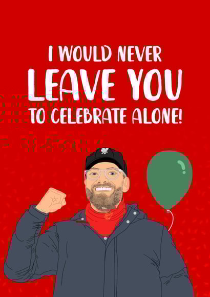 Funny Jurgen Klopp Birthday Card - Leave You To Celebrate Alone created by The Cake Thief