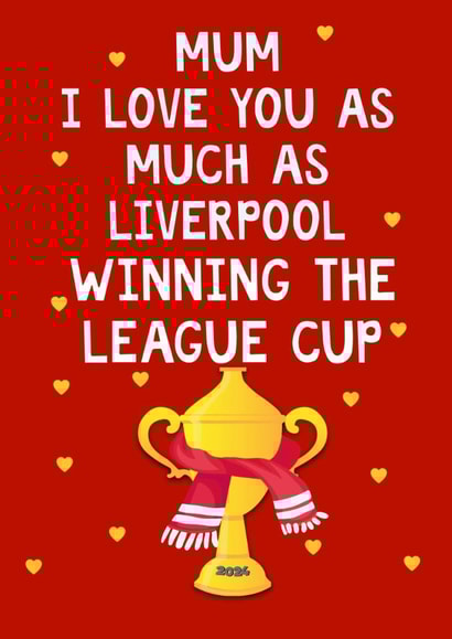 Liverpool FC Mother's Day Card - Love you as much as Liverpool winning the League cup created by Kerrylovescards