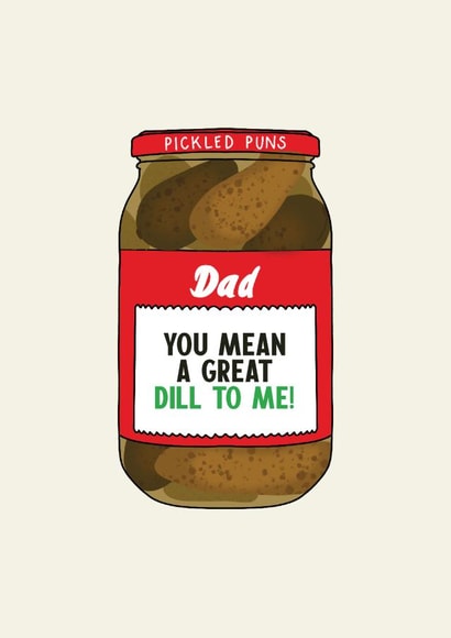 Dad you mean a great dill to me - funny pickle fathers day card created by Jamie Lindsay