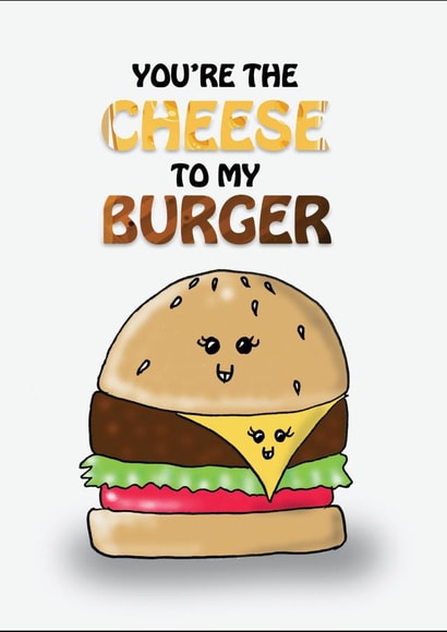 Birthday/Anniversary card for anyone special = You're the cheese to my burger! created by Aneela Shakoor