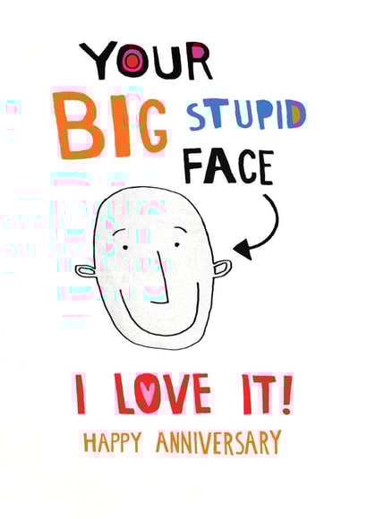 Cheeky Anniversary Card - Big Stupid Face! - I Love It! created by Pencilface