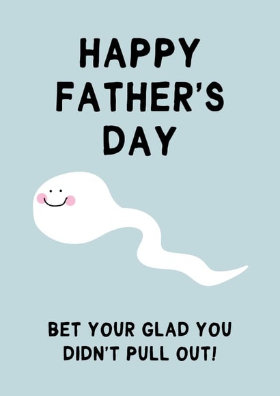 Funny Father's Day Card - Bet Your Glad You Didn't Pull Out created by Gem Draws Stuff
