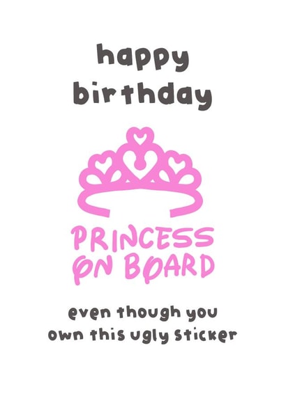 Sassy birthday card for anyone who owns a princess on board sticker created by The Playful Indian