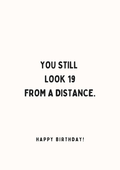 Funny Birthday Card - Still look 19 From a Distance created by With Love Laxmi
