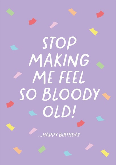 Funny Birthday Card - from Parents - Stop Making Me Feel Old created by Heather Alstead Design LTD