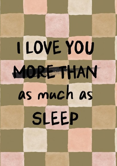 Funny Father's Day or Mother's Day Card - I Love You As Much As Sleep created by I am Nat