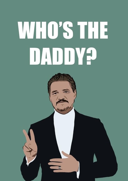 Funny, Pop-Culture, Father's Day Card - Who's the Daddy? - Pedro Pascal created by Caroline Eliza Cards