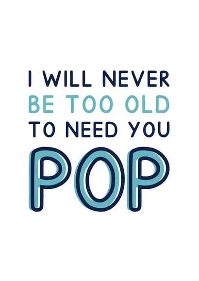 Classic Father's Day Card - For Pop - I Will Never Be Too Old To Need You Pop created by Jeff and the Squirrel