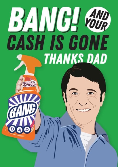 Funny Father's Day card - Bang And Your Cash Is Gone - Cillit Bang created by Kyleigh Orlebar