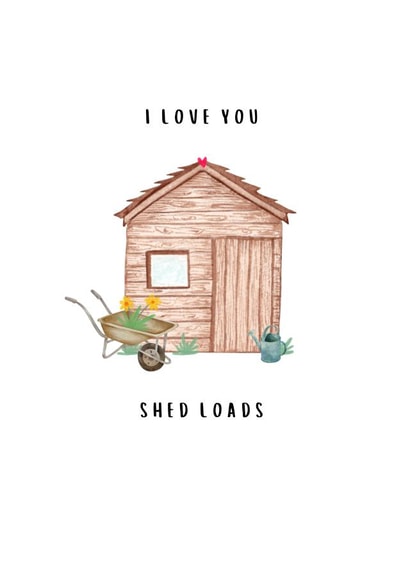 Cute Card For Gardener Plant Lover - Shed “I Love You Shed Loads” created by Alys Jones