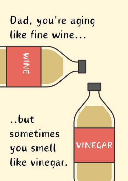 Dad, you're ageing like fine wine. Funny wine card for dads.Happy Father's Day created by Tanya Pyrka